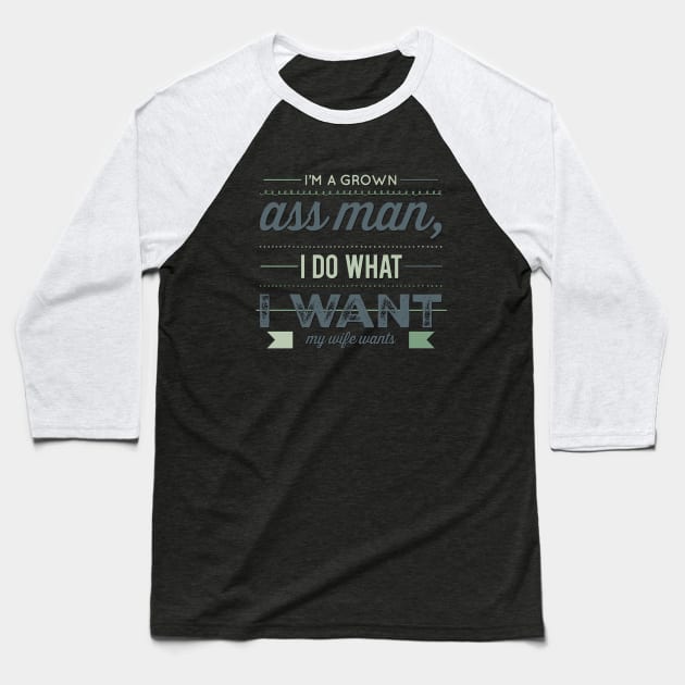 I'm a grown ass man I do what I want My wife wants Funny wife husband Baseball T-Shirt by BoogieCreates